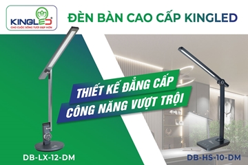 ĐÈN LED KINGLED CHO RA MẮT MẪU ĐÈN BÀN CAO CẤP THẾ HỆ MỚI: CHỐNG CẬN THỊ - BẢO VỆ MẮT! 